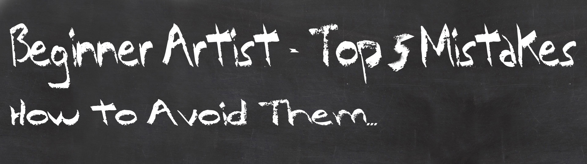 Beginner Artist – Top 5 Mistakes