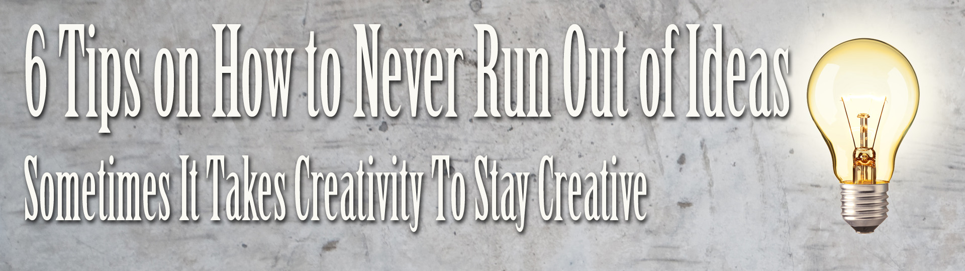 6 Tips on How to Never Run Out of Ideas