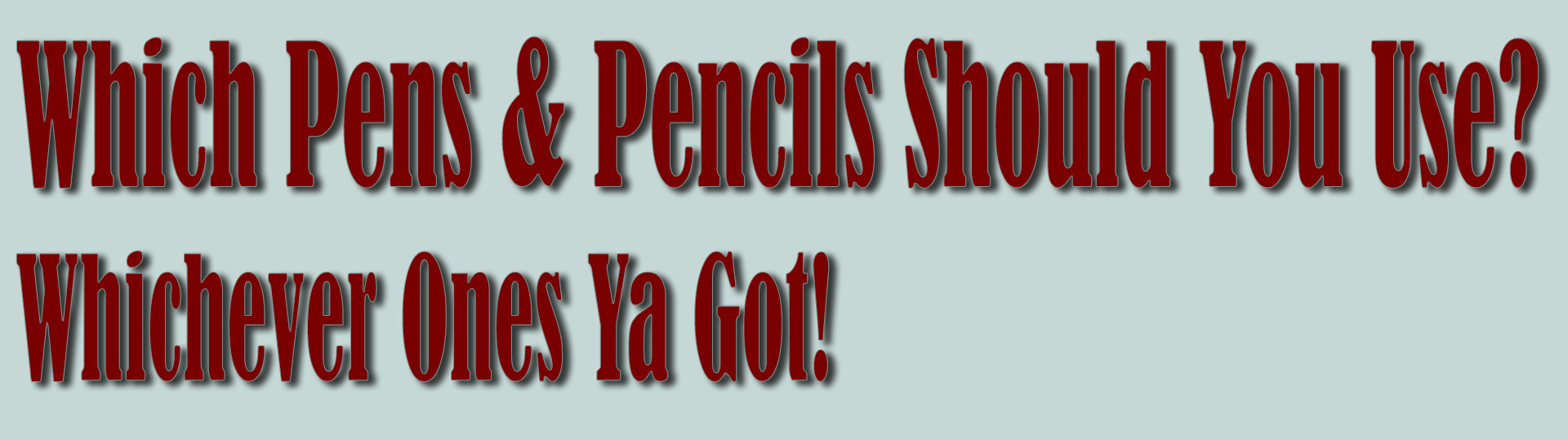 Which Pens and Pencils Should You Use?